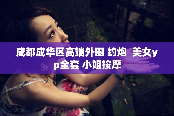 成都成华区高端外围 约炮  美女yp全套 小姐按摩