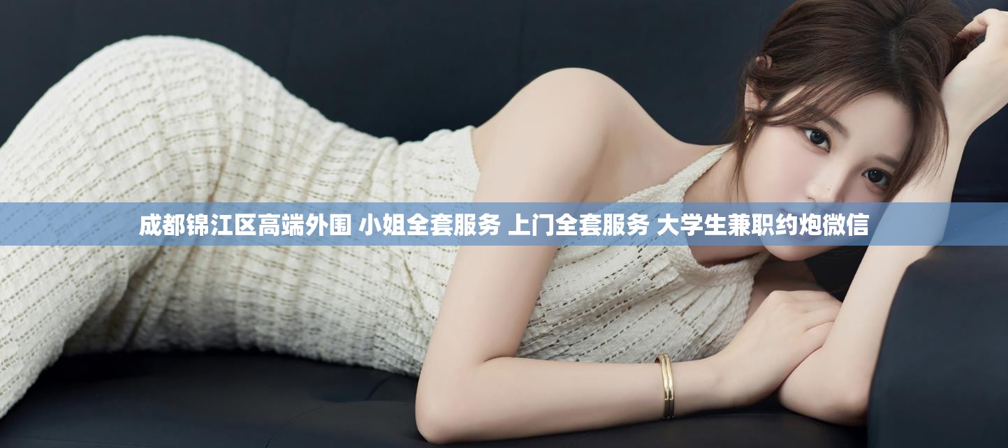成都锦江区高端外围 小姐全套服务 上门全套服务 大学生兼职约炮微信