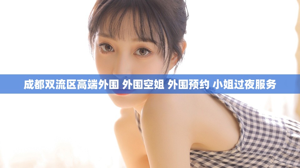成都双流区高端外围 外围空姐 外围预约 小姐过夜服务