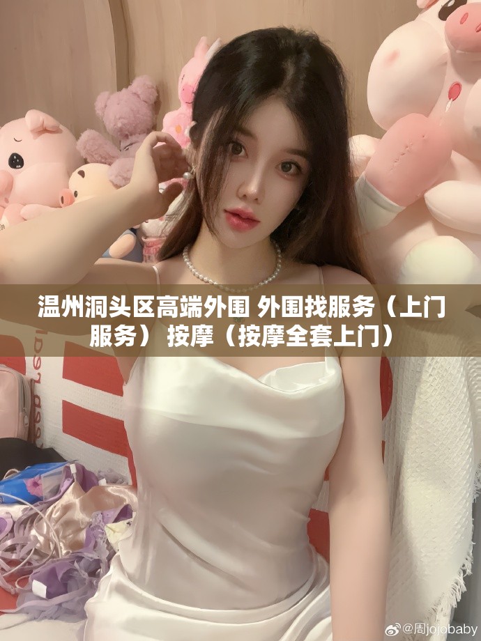 温州洞头区高端外围 外围找服务（上门服务） 按摩（按摩全套上门）
