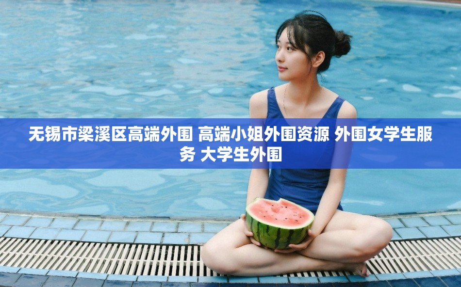 无锡市梁溪区高端外围 高端小姐外围资源 外围女学生服务 大学生外围