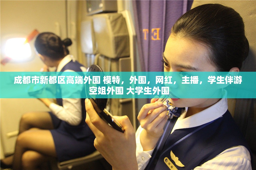 成都市新都区高端外围 模特，外围，网红，主播，学生伴游 空姐外围 大学生外围