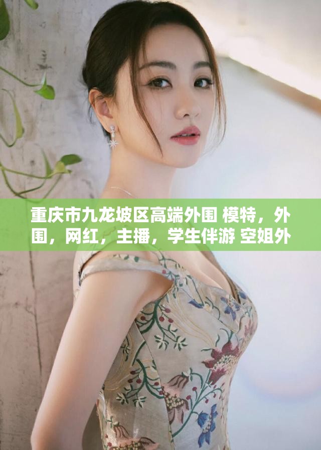 重庆市九龙坡区高端外围 模特，外围，网红，主播，学生伴游 空姐外围 大学生外围