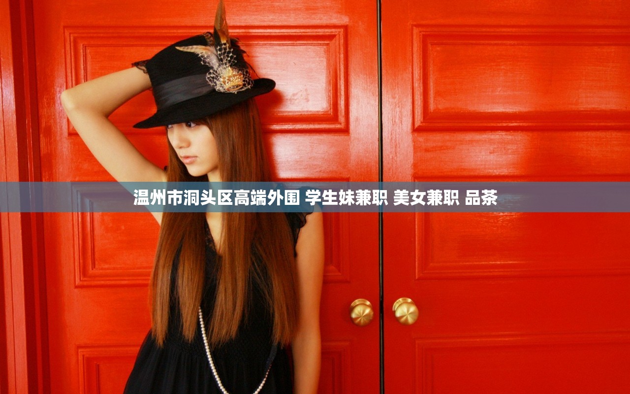 温州市洞头区高端外围 学生妹兼职 美女兼职 品茶