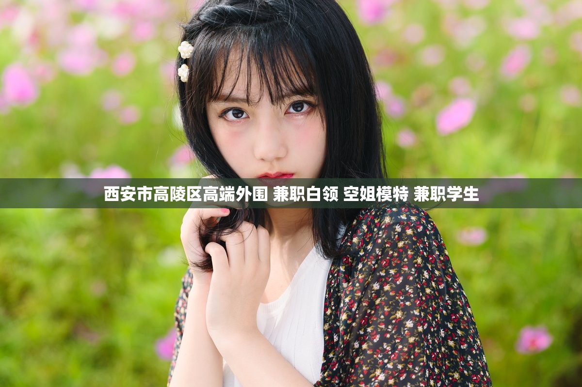 西安市高陵区高端外围 兼职白领 空姐模特 兼职学生