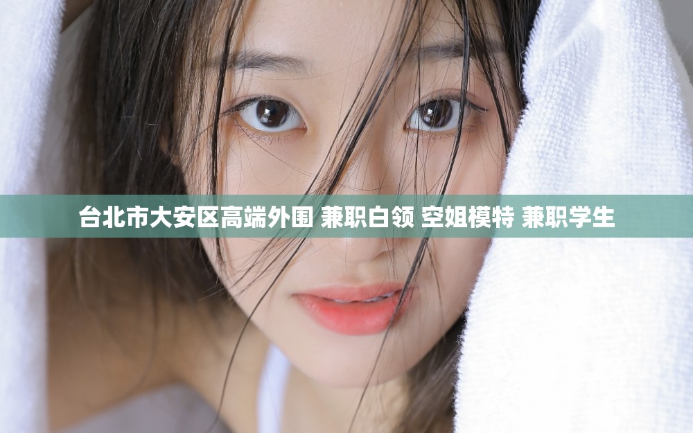 台北市大安区高端外围 兼职白领 空姐模特 兼职学生