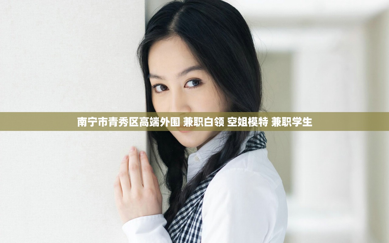 南宁市青秀区高端外围 兼职白领 空姐模特 兼职学生