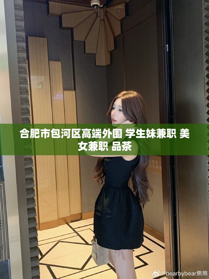 合肥市包河区高端外围 学生妹兼职 美女兼职 品茶