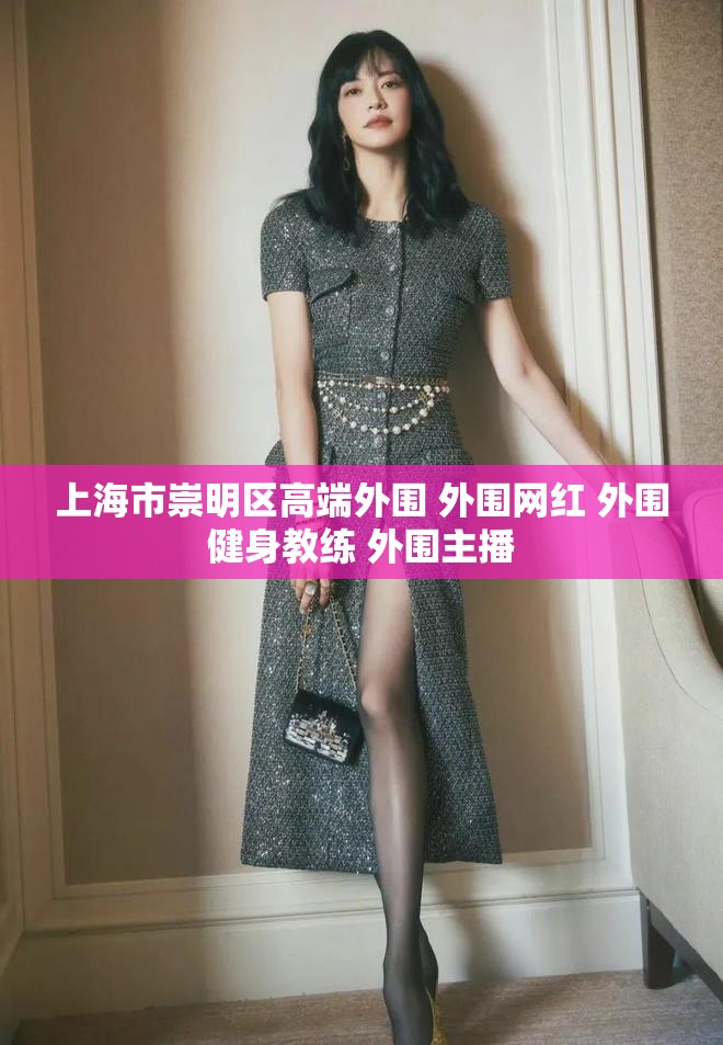 上海市崇明区高端外围 外围网红 外围健身教练 外围主播